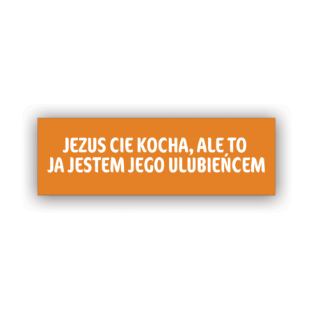 JEZUS CIĘ KOCHA ALE TO JA JESTEM JEGO ULUBIEŃCEM