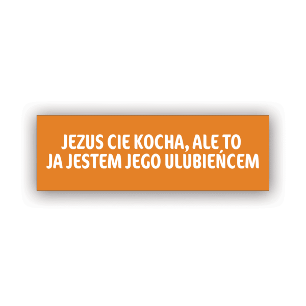 JEZUS CIĘ KOCHA ALE TO JA JESTEM JEGO ULUBIEŃCEM