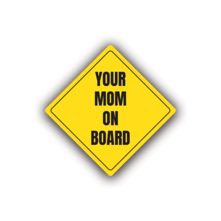 YOUR MOM ON BOARD