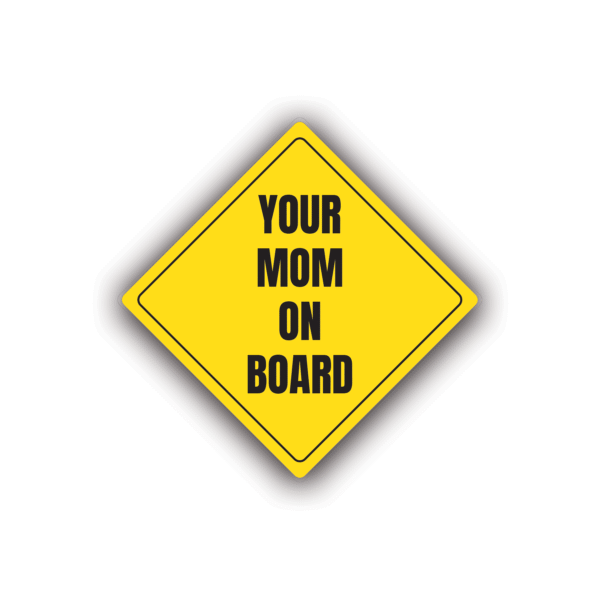 YOUR MOM ON BOARD